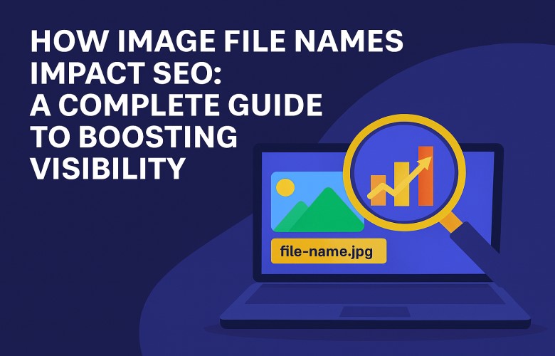How Image File Names Impact SEO: A Complete Guide to Boosting Visibility