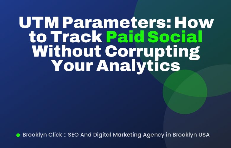 UTM Parameters: How to Track Paid Social Without Corrupting Your Analytics